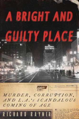 A Bright and Guilty Place: Murder, Corruption, and L.A.'s Scandalous Coming of Age by Richard Rayner