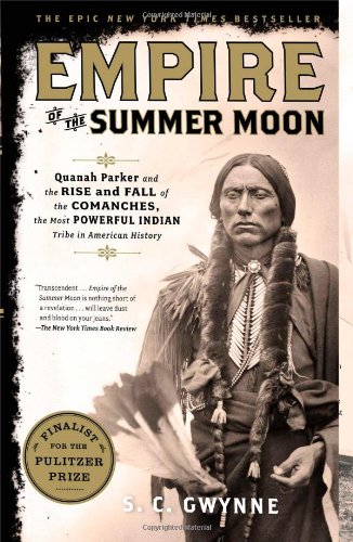 Empire of the Summer Moon: Quanah Parker and the Rise and Fall of the Comanches, the Most Powerful Indian Tribe in American History by S. C. Gwynne