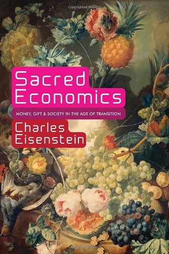 Sacred Economics: Money, Gift, and Society in the Age of Transition by Charles Eisenstein