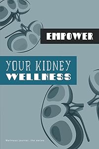 Empower your Kidney wellness journal: Renal/ urinary system health tracker and log book to feel grateful and give more care to your kidneys (Empower your wellness) by Lifeis Whatitis