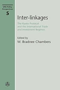 Inter-linkages: The Kyoto Protocol and the International Trade and Investment Regimes (Unu Policy Perspectives) by W. Bradnee Chambers