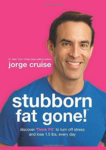 Stubborn Fat Gone!: Discover Think Fit to Turn Off Stress and Lose 1.5 lbs. Every Day by Jorge Cruise