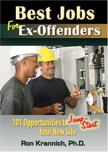 Best Jobs for Ex-Offenders: 101 Opportunities to Jump-Start Your New Life by Ron Krannich