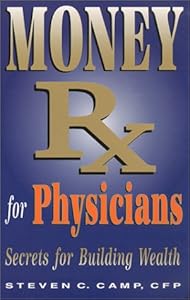 Money Rx for Physicans: Secrets for Building Wealth by Steven C. Camp