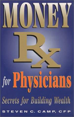 Money Rx for Physicans: Secrets for Building Wealth by Steven C. Camp