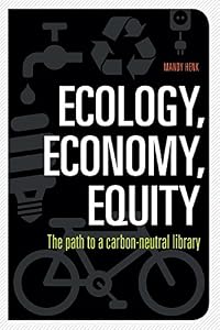 Ecology, Economy, Equity: The Path to a Carbon-Neutral Library by Mandy Henk