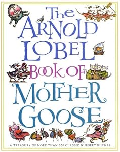 The Arnold Lobel Book of Mother Goose: A Treasury of More Than 300 Classic Nursery Rhymes