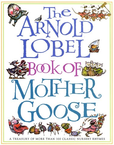 The Arnold Lobel Book of Mother Goose: A Treasury of More Than 300 Classic Nursery Rhymes by Arnold Lobel