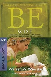Be Wise (1 Corinthians): Discern the Difference Between Man's Knowledge and God's Wisdom (The BE Series Commentary) by Warren W. Wiersbe