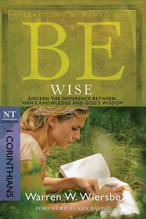 Be Wise (1 Corinthians): Discern the Difference Between Man's Knowledge and God's Wisdom (The BE Series Commentary) by Warren W. Wiersbe