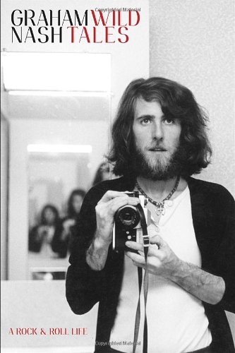 Wild Tales: A Rock &amp; Roll Life by Graham Nash