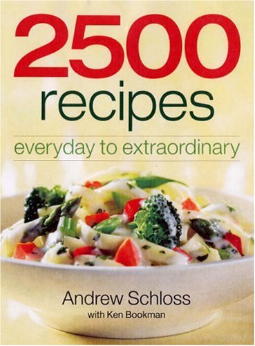 2500 Recipes: Everyday to Extraordinary by Andrew Schloss