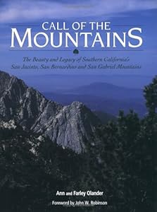 Call Of The Mountains: The Beauty And Legacy Of Southern California's San Jacinto, San Bernadino And San Gabriel Mountains by Ann Olander