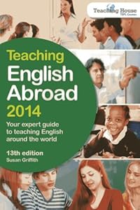 Teaching English Abroad 2014: Your Expert Guide to Teaching English Around the World by Susan Griffith