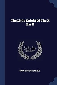 The Little Knight Of The X Bar B by Mary Katherine Maule