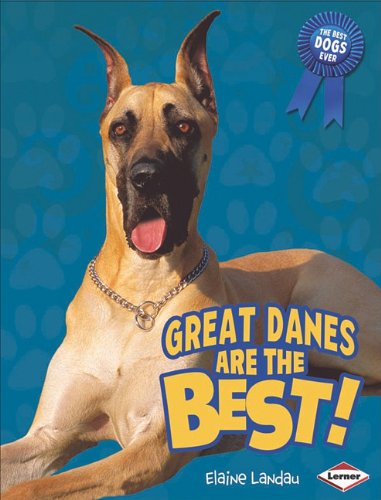 Great Danes are the best! by Elaine Landau