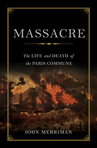 Massacre: The Life and Death of the Paris Commune by John Merriman