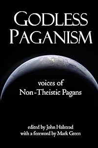 Godless Paganism: Voices of Non-Theistic Pagans by John Halstead