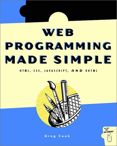 Web Programming Made Simple: Html, Css, Javascript, and Dhtml by Greg Cook