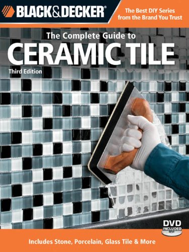 Black & Decker The Complete Guide to Ceramic Tile, Third Edition (Black & Decker Complete Guide) by Editors of CPi