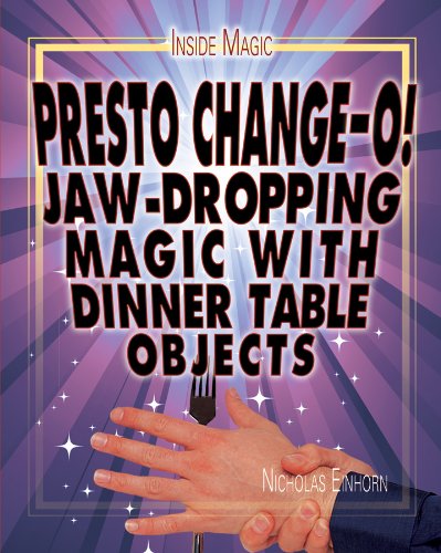 Presto Change-o!: Jaw-Dropping Magic With Dinner Table Objects by Nicholas Einhorn