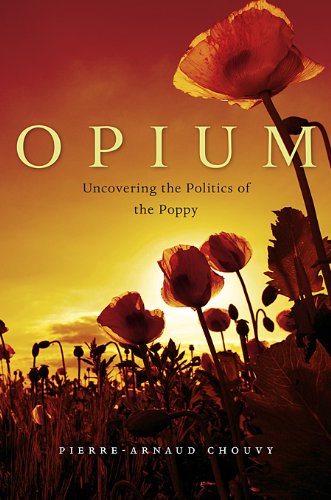 Opium: Uncovering the Politics of the Poppy by Pierre-Arnaud Chouvy