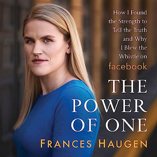 The Power of One: How I Found the Strength to Tell the Truth and Why I Blew the Whistle on Facebook by Frances Haugen