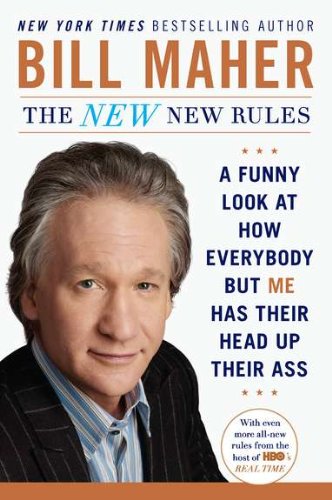 The New New Rules: A Funny Look at How Everybody but Me Has Their Head Up Their Ass by Bill Maher
