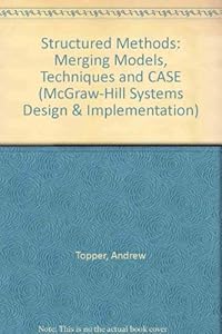 Structured Methods: Merging Models, Techniques, and Case (McGraw-Hill Systems Design & Implementation) by Andrew Topper