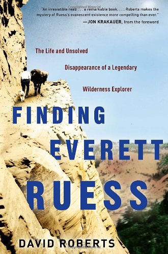 Finding Everett Ruess: The Life and Unsolved Disappearance of a Legendary Wilderness Explorer by David Roberts