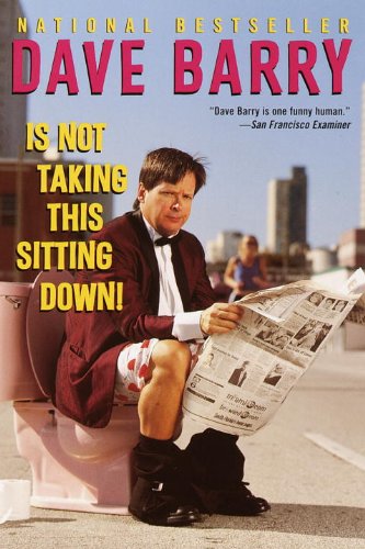 Dave Barry Is Not Taking This Sitting Down by Dave Barry