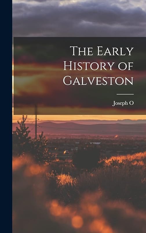 The Early History of Galveston by Joseph O. 1856-1925 Dyer