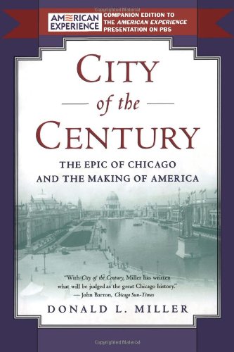 City of the Century: The Epic of Chicago and the Making of America by Donald L. Miller