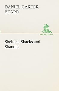 Shelters, Shacks and Shanties by Daniel Carter Beard