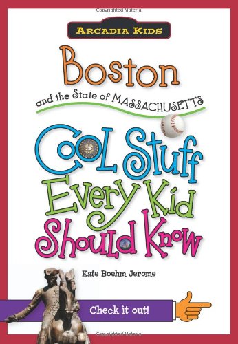 Boston and the State of Massachusetts:: Cool Stuff Every Kid Should Know by Kate Boehm Jerome