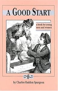 A Good Start: A Book for Young Men and Women by C. H. Spurgeon