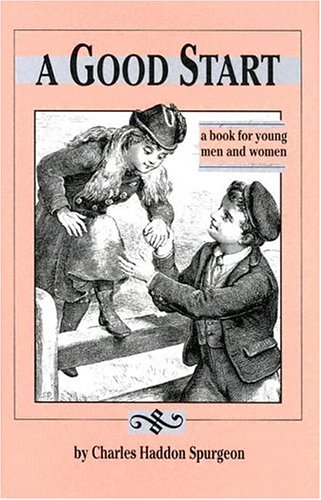 A Good Start: A Book for Young Men and Women by C. H. Spurgeon