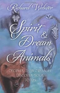 Spirit &amp; Dream Animals: Decipher Their Messages, Discover Your Totem