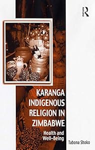 Karanga Indigenous Religion in Zimbabwe: Health and Well-Being (Vitality of Indigenous Religions) by Tabona Shoko