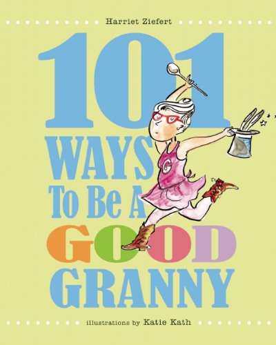 101 Ways to Be a Good Granny by Harriet Ziefert