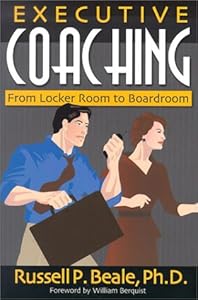 Executive Coaching: From Locker Room to Boardroom by Russell P. Beale
