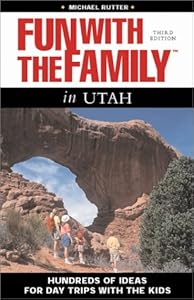 Fun With the Family in Utah: Hundreds of Ideas for Day Trips With the Kids
