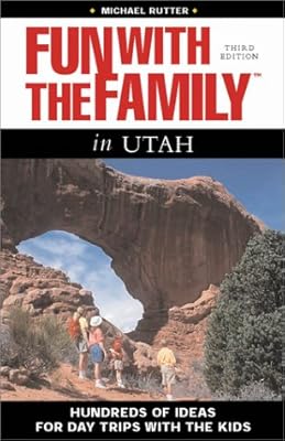 Fun With the Family in Utah: Hundreds of Ideas for Day Trips With the Kids
