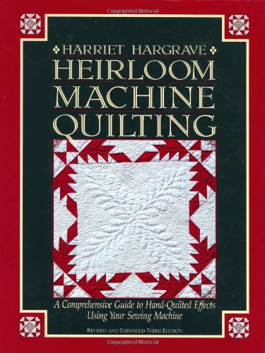 Heirloom Machine Quilting: A Comprehensive Guide to Hand-Quilted Effects Using Your Sewing Machine by Harriet Hargrave