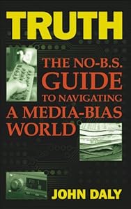Truth: The No-BS Guide to Navigating a Media-Bias World by John Daly