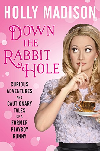 Down the Rabbit Hole: Curious Adventures and Cautionary Tales of a Former Playboy Bunny by Holly Madison