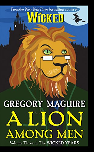 A Lion Among Men: Volume Three in The Wicked Years by Gregory Maguire