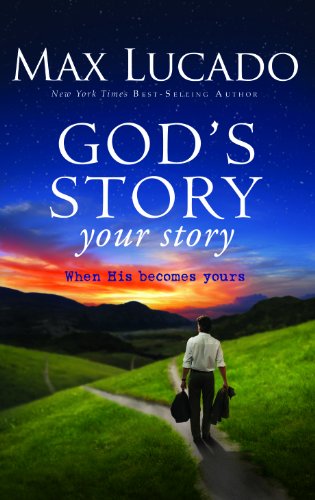 God's Story, Your Story: When His Becomes Yours by Max Lucado