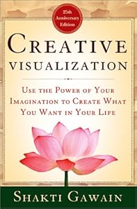 Creative Visualization: Use the Power of Your Imagination to Create What You Want in Your Life (Gawain, Shakti)