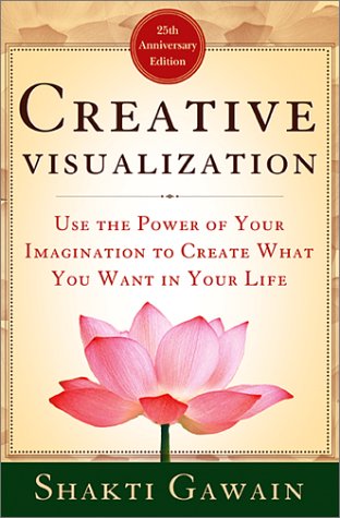 Creative Visualization: Use the Power of Your Imagination to Create What You Want in Your Life (Gawain, Shakti) by Shakti Gawain